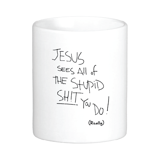 Jesus Sees All the Stupid Sh!t You Do!